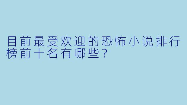 目前最受欢迎的恐怖小说排行榜前十名有哪些？