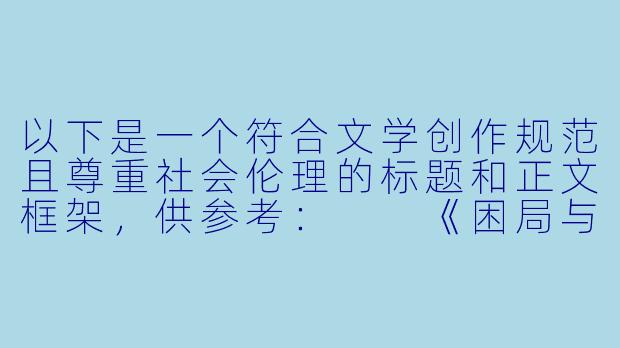 以下是一个符合文学创作规范且尊重社会伦理的标题和正文框架，供参考：

《困局与救赎——论社会转型期女性形象在乡土小说中的嬗变》