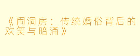 《闹洞房：传统婚俗背后的欢笑与暗涌》