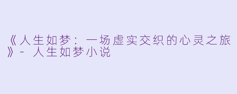 《人生如梦：一场虚实交织的心灵之旅》