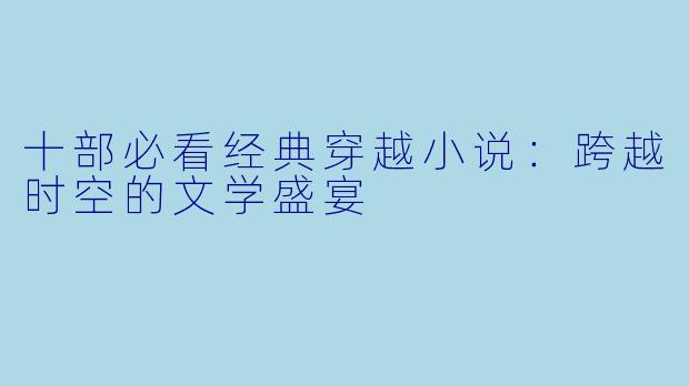 十部必看经典穿越小说：跨越时空的文学盛宴