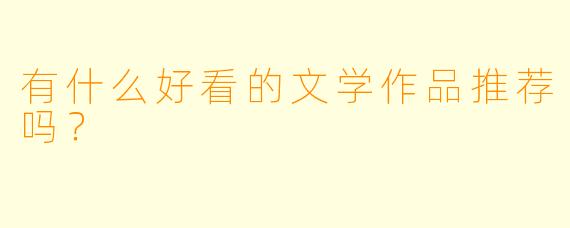 有什么好看的文学作品推荐吗?