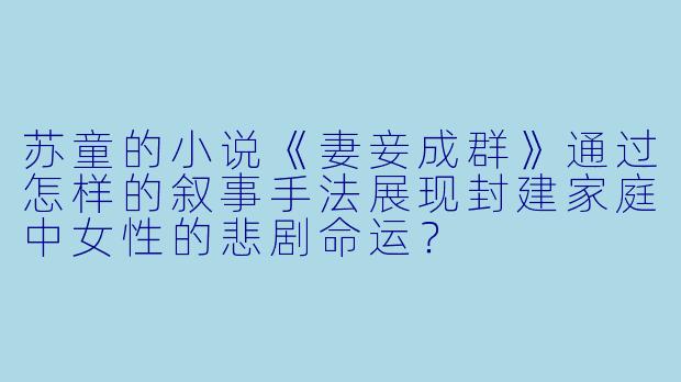 苏童的小说《妻妾成群》通过怎样的叙事手法展现封建家庭中女性的悲剧命运？