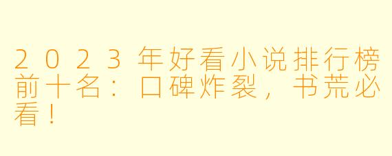 2023年好看小说排行榜前十名：口碑炸裂，书荒必看！
