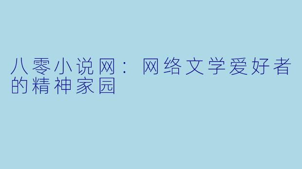 八零小说网：网络文学爱好者的精神家园