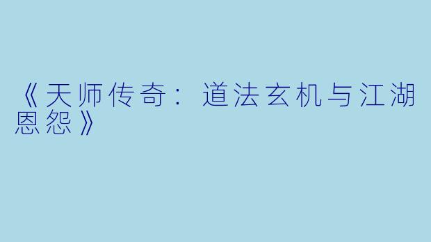《天师传奇：道法玄机与江湖恩怨》
