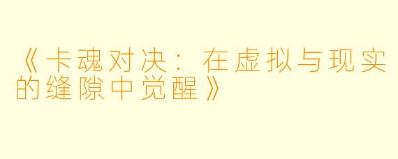 《卡魂对决：在虚拟与现实的缝隙中觉醒》