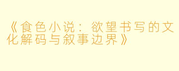 《食色小说：欲望书写的文化解码与叙事边界》