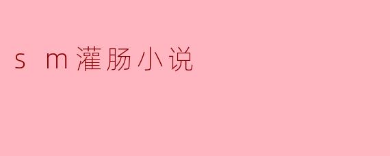 sm灌肠小说