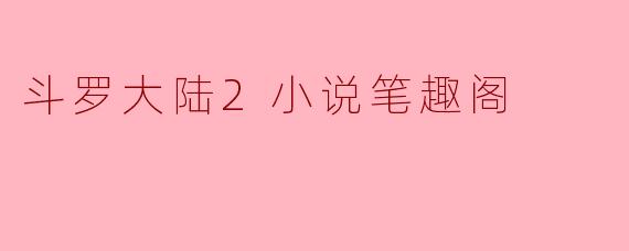 斗罗大陆2小说笔趣阁