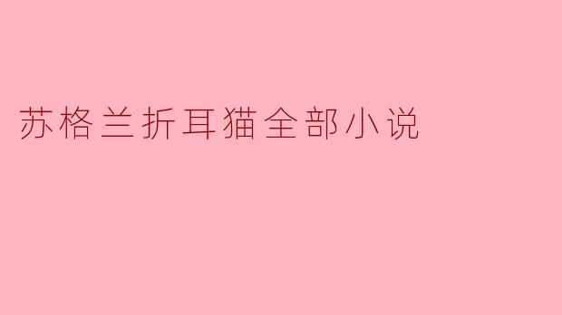 苏格兰折耳猫全部小说