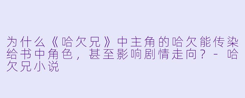 为什么《哈欠兄》中主角的哈欠能传染给书中角色，甚至影响剧情走向？