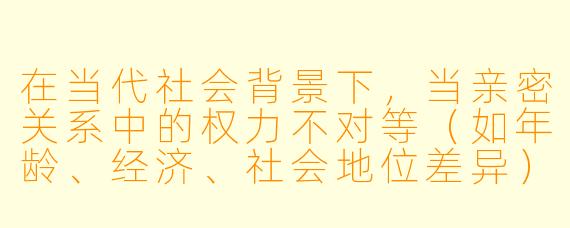 在当代社会背景下，当亲密关系中的权力不对等（如年龄、经济、社会地位差异）与情感需求交织时，如何界定双方自愿的边界？性关系中是否存在无法被“同意”完全覆盖的伦理责任？