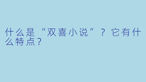 什么是“双喜小说”？它有什么特点？