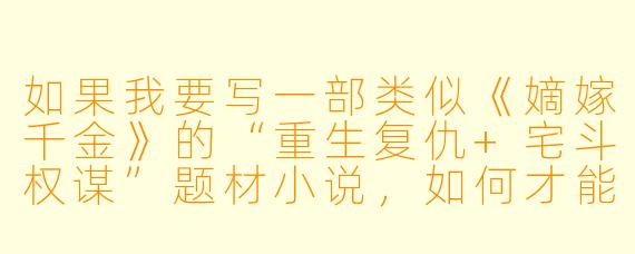 如果我要写一部类似《嫡嫁千金》的“重生复仇+宅斗权谋”题材小说，如何才能在开篇三章就抓住读者，并避免落入俗套？