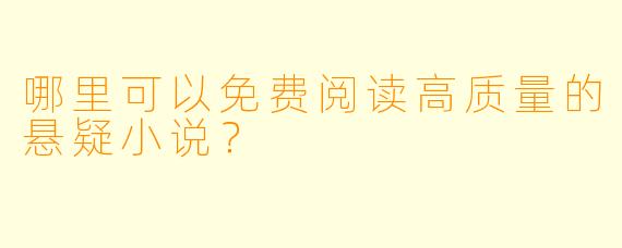 哪里可以免费阅读高质量的悬疑小说？
