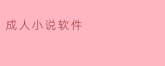 有哪些适合成人阅读的小说软件？