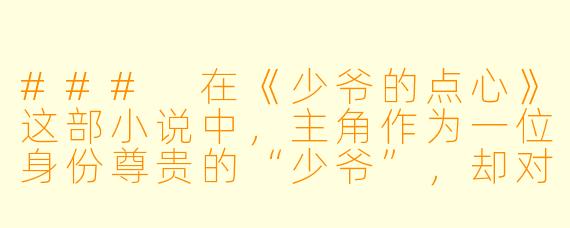 ###
在《少爷的点心》这部小说中，主角作为一位身份尊贵的“少爷”，却对制作点心有着超乎寻常的执着。这种设定如何平衡“阶级差异”与“个人追求”之间的冲突？故事是如何通过点心这一媒介，展现人物成长或社会关系的？

###