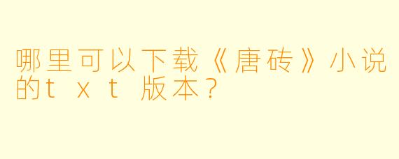 哪里可以下载《唐砖》小说的txt版本？