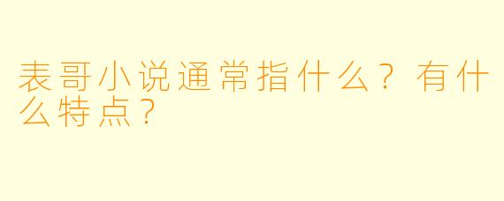 表哥小说通常指什么？有什么特点？
