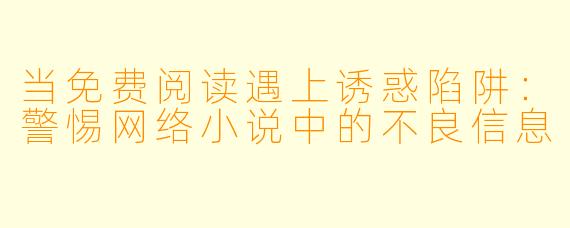 当免费阅读遇上诱惑陷阱：警惕网络小说中的不良信息