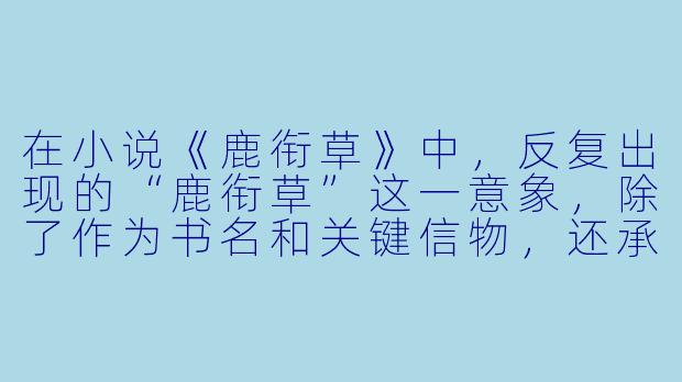 在小说《鹿衔草》中，反复出现的“鹿衔草”这一意象，除了作为书名和关键信物，还承载着哪些更深层的象征意义？-鹿衔草小说