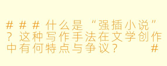 ###什么是“强插小说”?这种写作手法在文学创作中有何特点与争议?
###