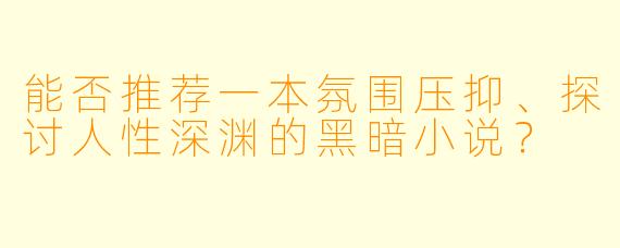 能否推荐一本氛围压抑、探讨人性深渊的黑暗小说？