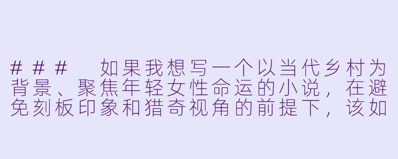 ###
如果我想写一个以当代乡村为背景、聚焦年轻女性命运的小说,在避免刻板印象和猎奇视角的前提下,该如何真实而富有深度地塑造一位“乡村少妇”形象?她面临的困境与内心力量应当如何平衡呈现?
###-乡村少妇小说