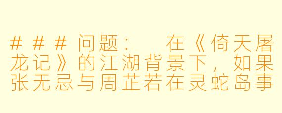 ###问题：
在《倚天屠龙记》的江湖背景下，如果张无忌与周芷若在灵蛇岛事件后并未决裂，反而因某种契机达成了隐秘的盟约，他们如何在明教与峨眉派的立场冲突、旧日情仇与江湖纷争中，发展出一段危险而炽热的秘密关系？这种关系又将如何影响张无忌与赵敏、小昭的情感纠葛，以及最终对抗元朝的江湖大局？

###回