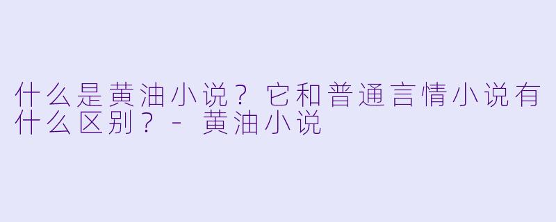 什么是黄油小说？它和普通言情小说有什么区别？