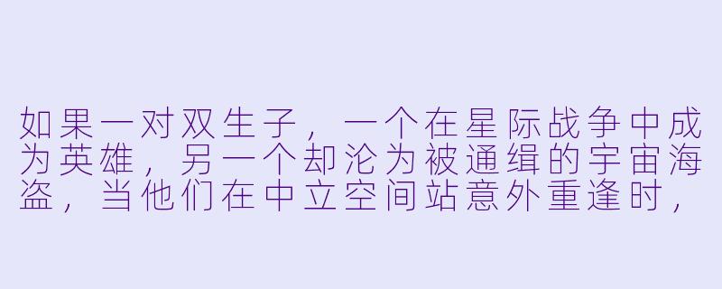 如果一对双生子,一个在星际战争中成为英雄,另一个却沦为被通缉的宇宙海盗,当他们在中立空间站意外重逢时,第一句话会是什么?-双生子小说