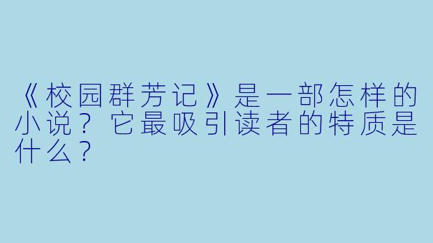 《校园群芳记》是一部怎样的小说？它最吸引读者的特质是什么？