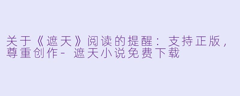 关于《遮天》阅读的提醒：支持正版，尊重创作-遮天小说免费下载