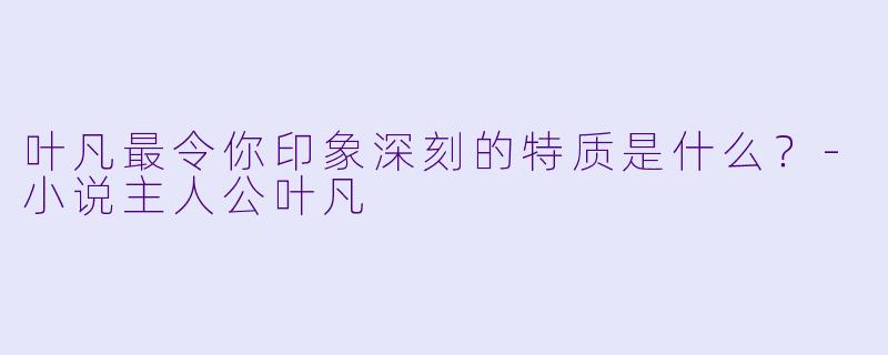 叶凡最令你印象深刻的特质是什么？
