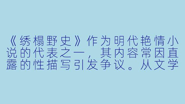《绣榻野史》作为明代艳情小说的代表之一，其内容常因直露的性描写引发争议。从文学史角度看，这部小说除了情色描写外，是否具有值得关注的社会文化价值？