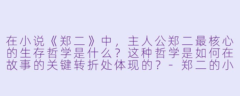 在小说《郑二》中，主人公郑二最核心的生存哲学是什么？这种哲学是如何在故事的关键转折处体现的？-郑二的小说