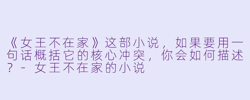 《女王不在家》这部小说，如果要用一句话概括它的核心冲突，你会如何描述？