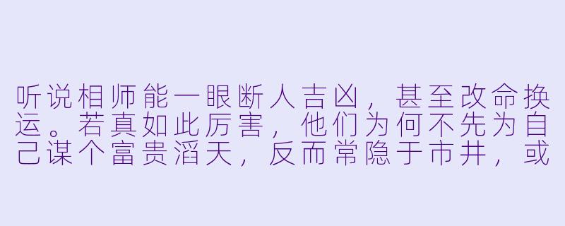 听说相师能一眼断人吉凶，甚至改命换运。若真如此厉害，他们为何不先为自己谋个富贵滔天，反而常隐于市井，或为他人奔波？-相师类小说
