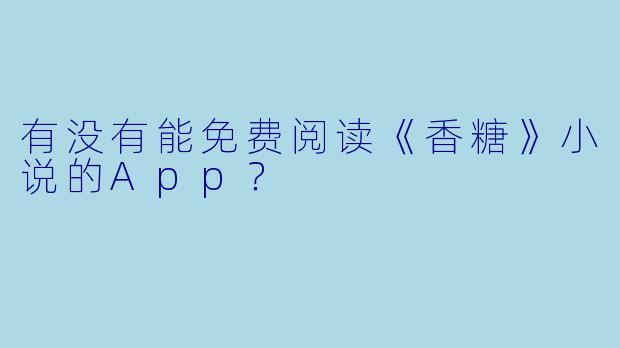 有没有能免费阅读《香糖》小说的App？