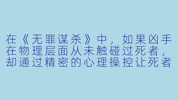 在《无罪谋杀》中，如果凶手在物理层面从未触碰过死者，却通过精密的心理操控让死者“自愿”走向死亡，那么从法律和道德层面，凶手是否仍然构成“谋杀”？-无罪谋杀小说