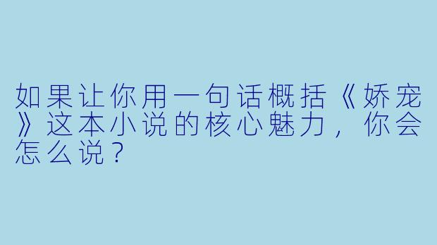 如果让你用一句话概括《娇宠》这本小说的核心魅力，你会怎么说？