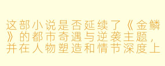 这部小说是否延续了《金鳞》的都市奇遇与逆袭主题，并在人物塑造和情节深度上有所突破？