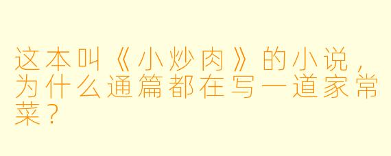 这本叫《小炒肉》的小说，为什么通篇都在写一道家常菜？