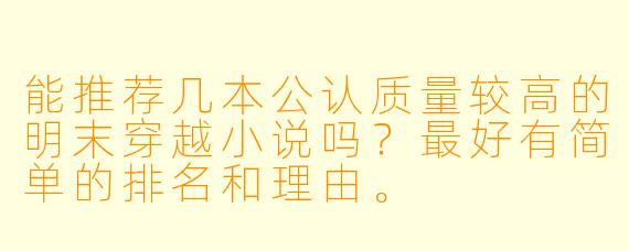 能推荐几本公认质量较高的明末穿越小说吗？最好有简单的排名和理由。