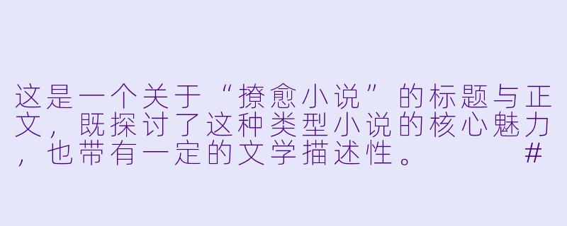 这是一个关于“撩愈小说”的标题与正文，既探讨了这种类型小说的核心魅力，也带有一定的文学描述性。


###在伤口上种玫瑰：为什么“撩愈小说”是这个时代最温柔的止痛药-撩愈小说