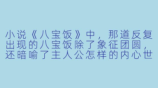 小说《八宝饭》中，那道反复出现的八宝饭除了象征团圆，还暗喻了主人公怎样的内心世界？