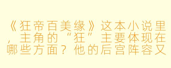 《狂帝百美缘》这本小说里，主角的“狂”主要体现在哪些方面？他的后宫阵容又是如何一步步扩大的？