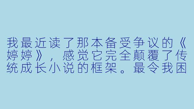 我最近读了那本备受争议的《婷婷》,感觉它完全颠覆了传统成长小说的框架。最令我困惑的是主角“婷婷”最后那个模糊的结局——她究竟是真正获得了超脱,还是陷入了更深的自我毁灭?书中那些光怪陆离的意象,比如反复出现的“陶瓷关节”和“语法雨”,是否在暗示我们认知世界的方式本身就是一种牢笼?-另类小说婷婷