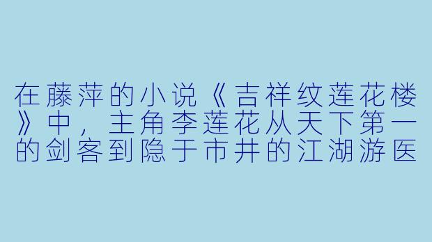 在藤萍的小说《吉祥纹莲花楼》中，主角李莲花从天下第一的剑客到隐于市井的江湖游医，这种巨大的身份转变背后，您认为最核心的驱动力是什么？是纯粹的“放下”，还是一种更深层次的“守护”？